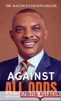Against All Odds: Weathering The Storms Of Disability Magnus Chukwuekezie 9789786926827 Ifeadigo Publishing Company Limited