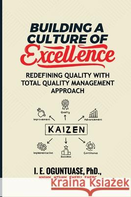 Building a Culture of Excellence: Redefining Quality with Total Quality Management Approach I. E. Oguntuase 9789786981512 Bros Deiv Concepts