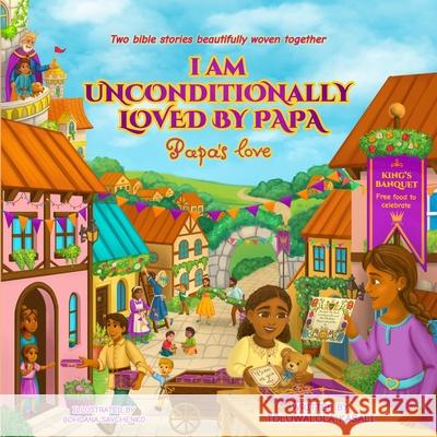 I am Unconditionally Loved By Papa: Papa's Love. Two bible stories beautifully woven together. Teaching bible lessons about Jesus on every page. (Chri Bohdana Savchenko Toluwalola Kasali 9789787675656 Toluwalola Kasali