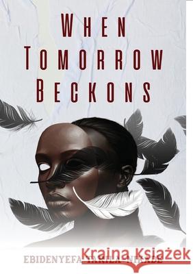 When Tomorrow Beckons Ebidenyefa Tarila-Nikade 9789787712849 Griots Lounge Publishing