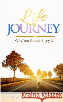 Life Journey: Why You Should Enjoy it Uwana Essien 9789787890677 Uwana Essien