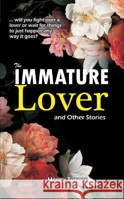 The Immature Lover: The Amateur Lover Henry Turner 9789787915448