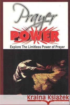 Prayer Power: Explore the Limitless Power of Prayer Rev Dr Mosy U. Madugba 9789788058496