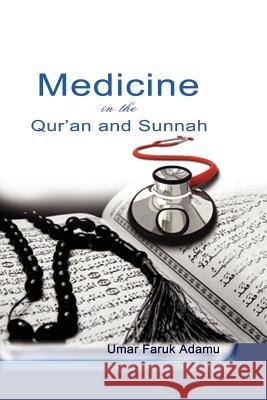 Medicine in the Qur'an and Sunnah. An Intellectual Reappraisal of the Legacy and Future of Islamic Medicine and its Represent Adamu, Umar Faruk 9789788431145 Safari Books