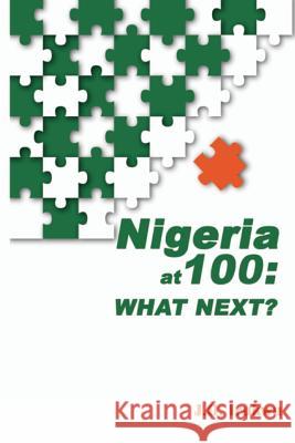 Nigeria at 100: What Next? J O Irukwu   9789788431442 Safari Books