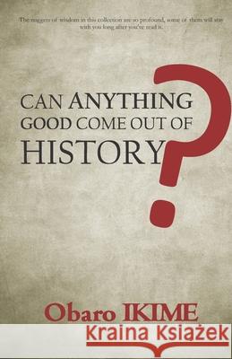 Can Anything Good Come Out of History? Obaro Ikime 9789788457855 Bookcraft