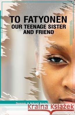 To Fatyonen: Our Teenage Sister and Friend Dominic Asedeh Achsah Asedeh 9789789053773 Africa Christian Textbooks (Acts)