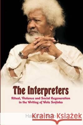 The Interpreters: Ritual, Violence, and Social Regeneration in the Writing of Wole Soyinka Hakeem Bello 9789789181957 Kraft Books