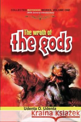 The Wrath of the Gods: Collected Boyhood Works. Volume One Udenta O. Udenta 9789789182268 Kraft Books