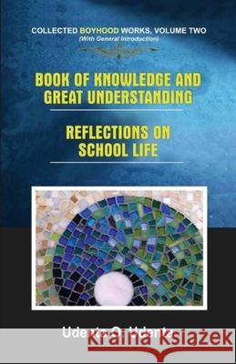 Book of Knowledge and Great Understanding: Collected Boyhood Works. Volume Two Udenta O. Udenta 9789789182275 Kraft Books
