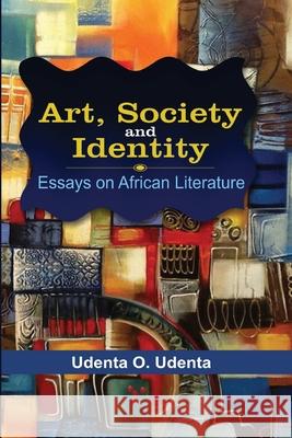 Art, Society and Identity: Essays on African Literature Udenta O. Udenta 9789789185269 Kraft Books