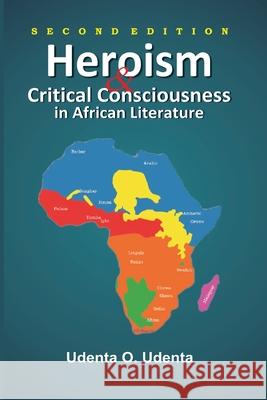 Heroism and Critical Consciousness in African Literature Udenta O. Udenta 9789789185276 Kraft Books