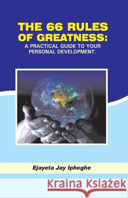 The 66 Rules Of Greatness: A Practical Guide To Your Personal Development Ipheghe, Ejayeta Jay 9789789457632 Expression Hour