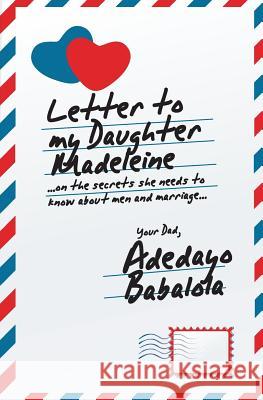 Letter To My Daughter Madeleine: ...on the secrets she needs to know about men and marriage... Babalola, Adedayo 9789789470976 Bookvine