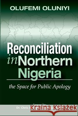 Reconciliation in Northern Nigeria: The Space for Public Apology Olufemi Olayinka Oluniyi 9789789495276 Frontier Press (NY)