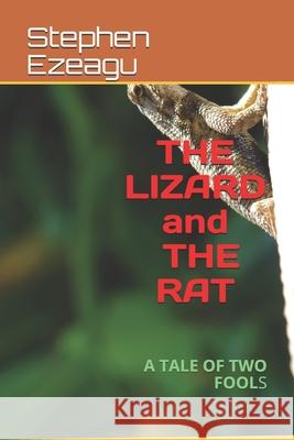 The Lizard and the Rat: A Tale of Two Fools Stephen Ezeagu 9789789502110 Lizard and the Rat