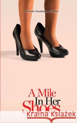A Mile in her Shoes Eruotor, Omonefe Oisedebamen 9789789513741 Redefiners Publishing House