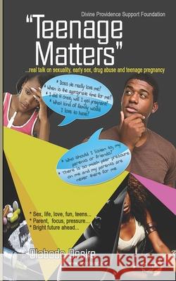 Teenage Matters: ...real talk on sexuality, drug abuse, early sex, and teenage pregnancy Desire Olabode Omogbehin 9789789524181