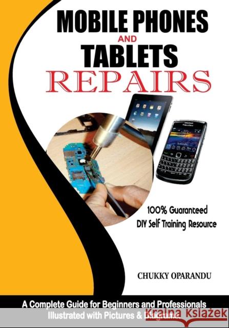 Mobile Phones and Tablets Repairs: A Complete Guide for Beginners and Professionals Chukky Oparandu 9789789534111 Mondraim Nig. Ltd