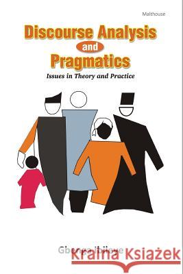 Discourse Analysis and Pragmatics: Issues in Theory and Practice Gbenga Ibileye 9789789597239 Malthouse Press