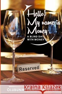 Hello! My Name is Money: a blind date with money Samuel-Adeyemi, Olubunmi 9789789627455 Media DNA