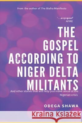 The Gospel According to Niger Delta Militants Odega Shawa 9789789628872 Kalakuta Books