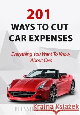 201 Ways to Cut Car Expenses: Everything You Want to Know about Cars Blessing Agunloye 9789789694334 Auto-Profs Automobile Services