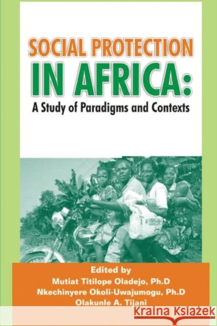 Social Protection in Africa: A Study of Paradigms and Contexts Mutiat T. Oladejo Nkechinyere Okoli-Uwajumogu Olakunle a. Tijani 9789789743452 Reamsworth Publishing