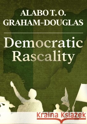 Democratic Rascality Alabo T. O. Graham-Douglas 9789789799886