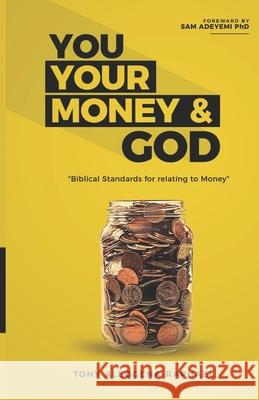 You your money & God: Biblical Standards for relating to Money Tony Aleogena-Raphael 9789789811748 National Library of Nigeria