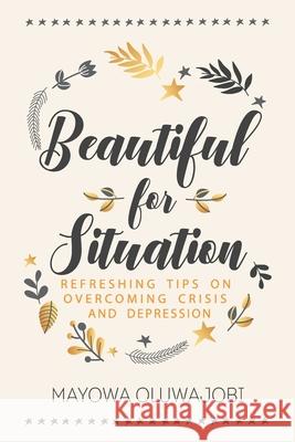 Beautiful for Situation: Refreshing Tips on Overcoming Crisis and Depression Mayowa Oluwajobi 9789789823376 Printiples Nigeria