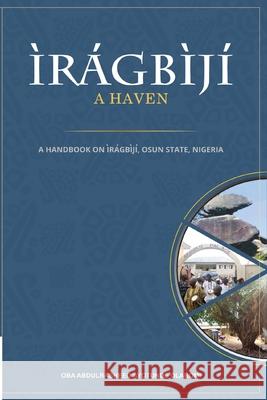 Iragbiji: A Handbook on Iragbiji, Osun State, Nigeria Oba Abdul Rasheed Ayotunde Olabomi 9789789868568 Impeccable Publishing