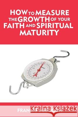 How to Measure the Growth of your Faith and Spiritual Maturity Francis Egbogun 9789789924073