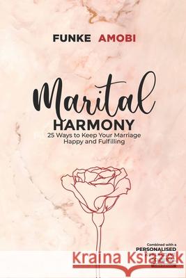 Marital Harmony: 25 Ways to Keep Your Marriage Happy and Fulfilling Funke Amobi 9789789927760