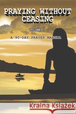 Praying Without Ceasing: A 90-Day Prayer Manual Watchmaidens Ministry 9789789935864