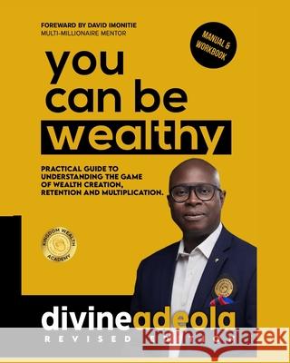 You Can Be Wealthy: Timeless Wealth Creation Principles David Imonitie Divine Adeola 9789789951314 Kingdom Wealth Academy