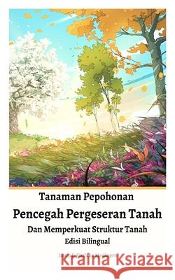 Tanaman Pepohonan Pencegah Pergeseran Tanah Dan Memperkuat Struktur Tanah Edisi Bilingual Jannah Firdaus Mediapro 9789793335247 Jannah Firdaus Mediapro Studio