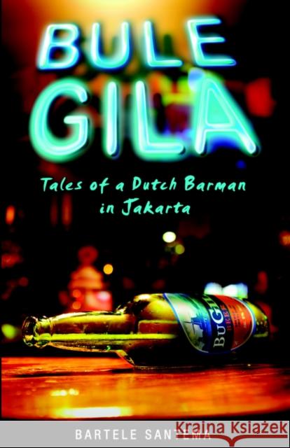 Bule Gila: Tales of a Dutch Barman in Jakarta Bartele Santema 9789793780047 Equinox Publishing (Asia) Pte Ltd