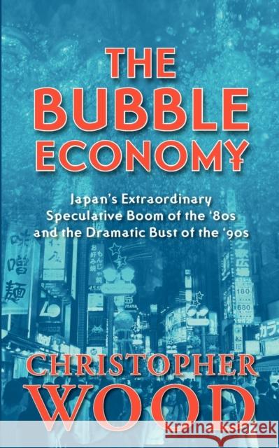 The Bubble Economy: Japan's Extraordinary Speculative Boom of the '80s and the Dramatic Bust of the '90s Wood, Christopher 9789793780122