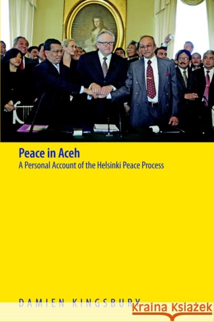 Peace in Aceh: A Personal Account of the Helsinki Peace Process Kingsbury, Damien 9789793780252