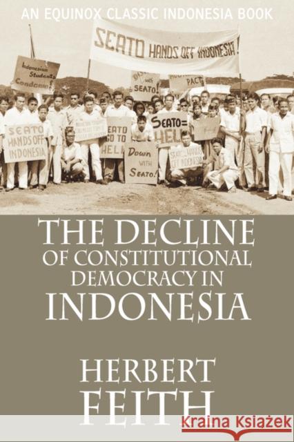The Decline of Constitutional Democracy in Indonesia Herbert Feith 9789793780450 Equinox Publishing