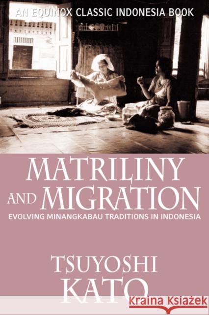 Matriliny and Migration: Evolving Minangkabau Traditions in Indonesia Kato, Tsuyoshi 9789793780535