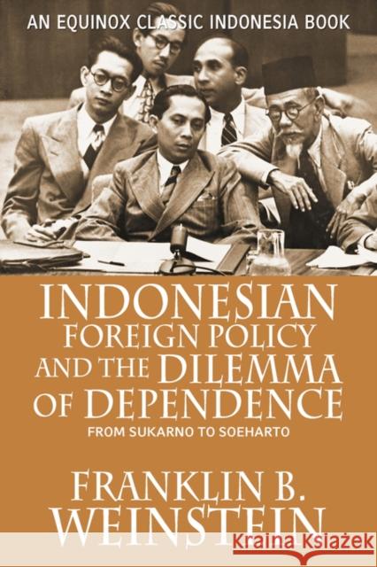 Indonesian Foreign Policy and the Dilemma of Dependence: From Sukarno to Soeharto Weinstein, Franklin B. 9789793780566