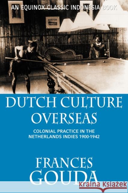 Dutch Culture Overseas: Colonial Practice in the Netherlands Indies 1900-1942 Gouda, Frances 9789793780627 Equinox Publishing