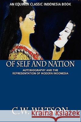 Of Self and Nation: Autobiography and the Representation of Modern Indonesia Watson, C. W. 9789793780870 Equinox Publishing (Indonesia)