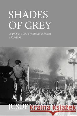 Shades of Grey: A Political Memoir of Modern Indonesia 1965-1998 Jusuf Wanandi 9789793780924