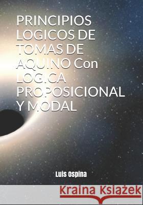 PRINCIPIOS LOGICOS DE TOMAS DE AQUINO Con LOGICA PROPOSICIONAL Y MODAL Ospina R., Luis Carlos 9789801269113 Uzethi