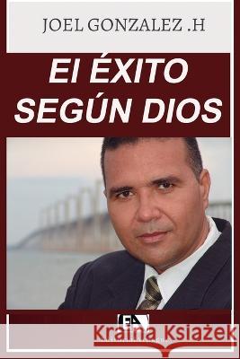 El EXITO SEGUN DIOS: La manera en que Dios evalua el exito Joel Jose Gonzalez Hernaandez   9789801272366 Editorial Arpagoz