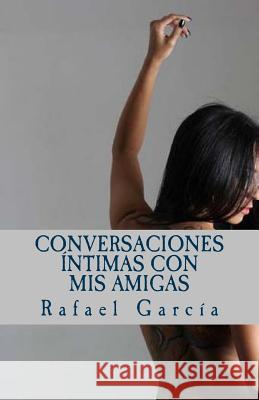 Conversaciones íntimas con mis amigas: Las voces femeninas de la intimidad Moreno, Mariela 9789801273110 Rafael Garcia