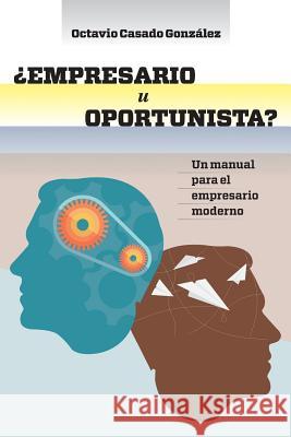 ¿Empresario u Oportunista?: Un manual para el empresario moderno Casado Gonzalez, Octavio 9789801288879 Octavio Casado Gonzalez